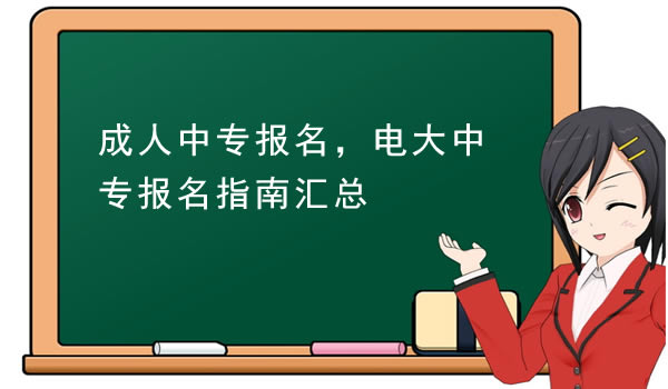 成人中專報名，電大中專報名指南匯總