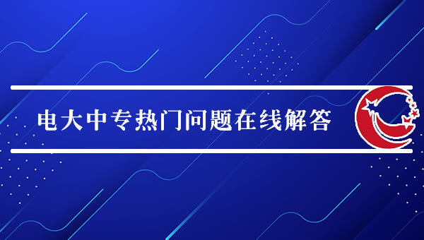 電大中專熱門問題在線解答（2024最新）