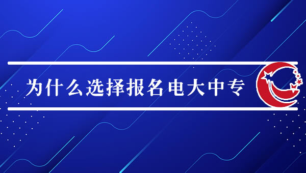 為什么選擇報(bào)名電大中專